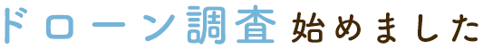 ドローン調査、始めました。